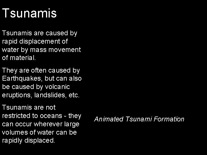 Tsunamis are caused by rapid displacement of water by mass movement of material. They