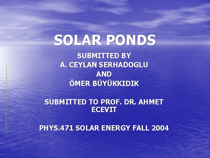 SOLAR PONDS SUBMITTED BY A. CEYLAN SERHADOGLU AND ÖMER BÜYÜKKIDIK SUBMITTED TO PROF. DR.