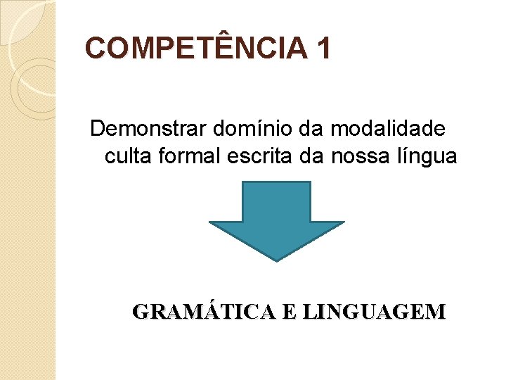COMPETÊNCIA 1 Demonstrar domínio da modalidade culta formal escrita da nossa língua GRAMÁTICA E