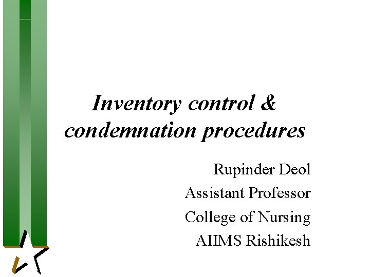 Inventory control & condemnation procedures Rupinder Deol Assistant Professor College of Nursing AIIMS Rishikesh Inventory control & condemnation procedures Rupinder Deol Assistant Professor College of Nursing AIIMS Rishikesh