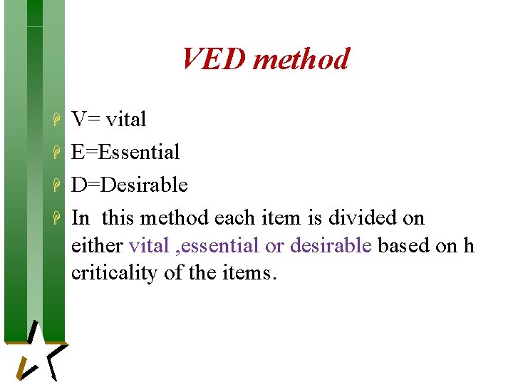 VED method H H V= vital E=Essential D=Desirable In this method each item is VED method H H V= vital E=Essential D=Desirable In this method each item is