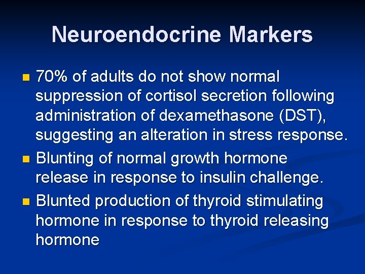 Neuroendocrine Markers 70% of adults do not show normal suppression of cortisol secretion following