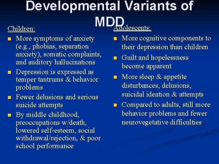 Developmental Variants of MDD Adolescents: Children: n n More symptoms of anxiety (e. g.