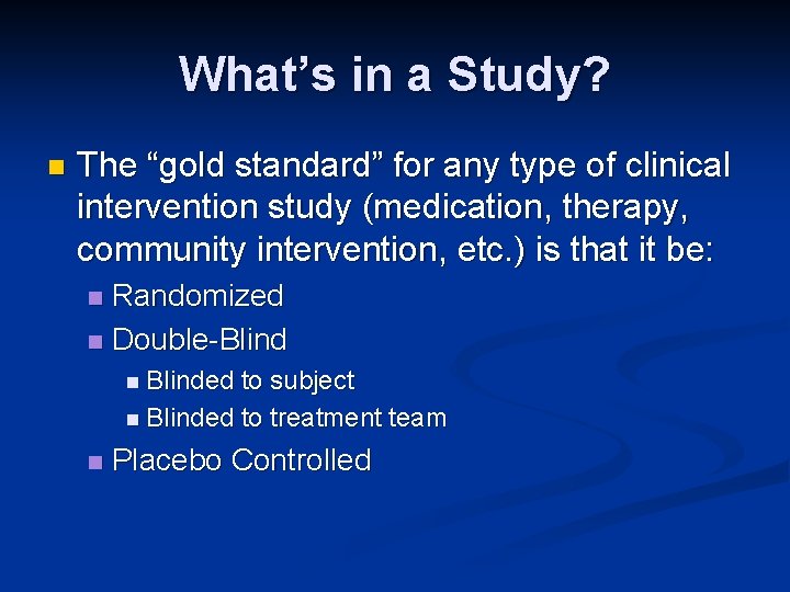 What’s in a Study? n The “gold standard” for any type of clinical intervention