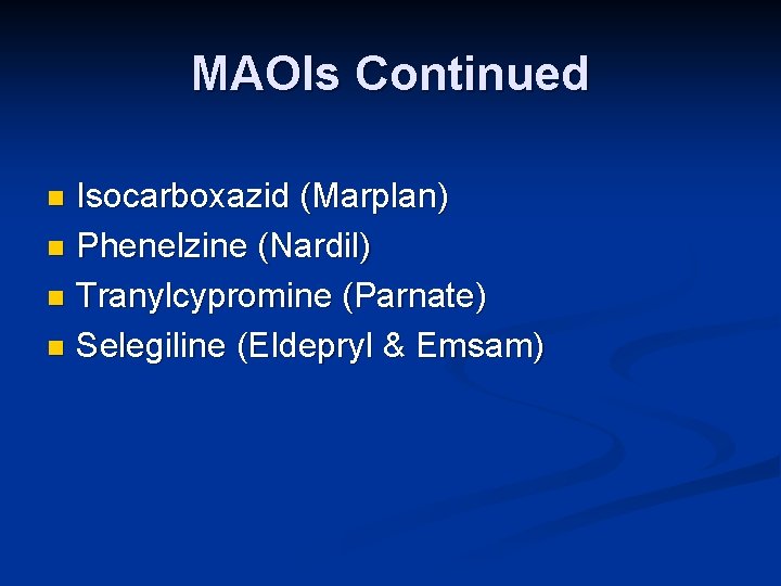 MAOIs Continued Isocarboxazid (Marplan) n Phenelzine (Nardil) n Tranylcypromine (Parnate) n Selegiline (Eldepryl &