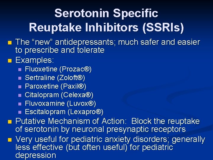 Serotonin Specific Reuptake Inhibitors (SSRIs) n n The “new” antidepressants; much safer and easier