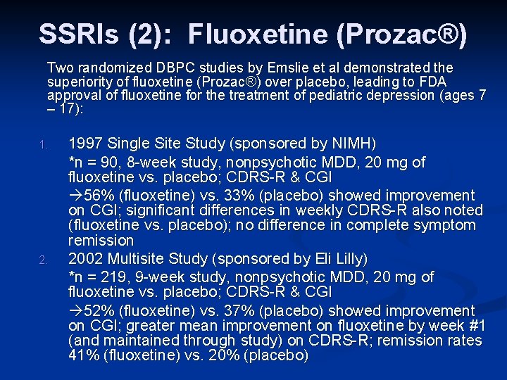 SSRIs (2): Fluoxetine (Prozac®) Two randomized DBPC studies by Emslie et al demonstrated the