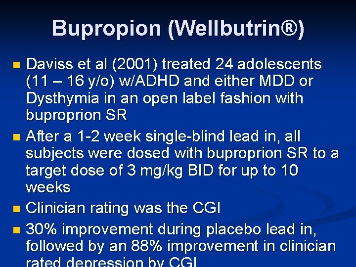 Bupropion (Wellbutrin®) Daviss et al (2001) treated 24 adolescents (11 – 16 y/o) w/ADHD
