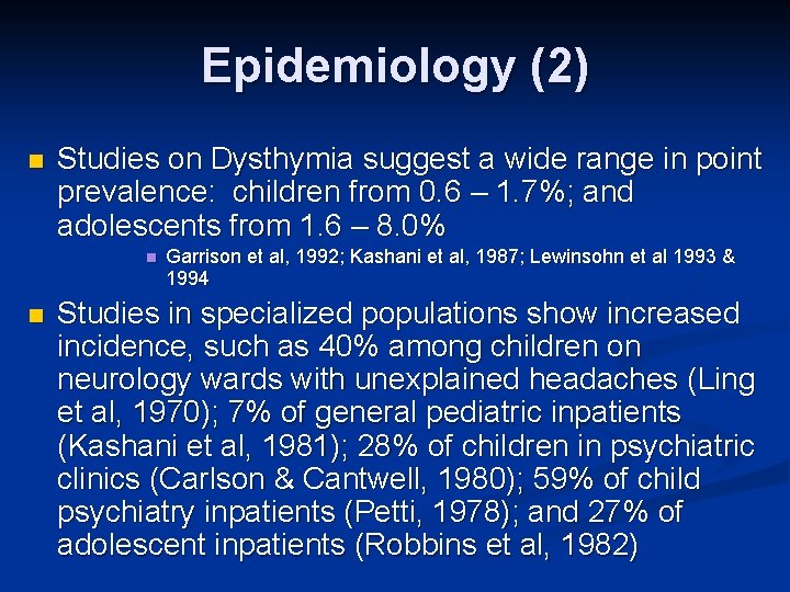 Epidemiology (2) n Studies on Dysthymia suggest a wide range in point prevalence: children