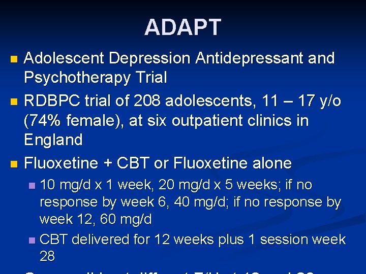 ADAPT Adolescent Depression Antidepressant and Psychotherapy Trial n RDBPC trial of 208 adolescents, 11