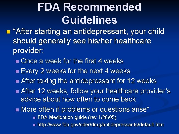 FDA Recommended Guidelines n “After starting an antidepressant, your child should generally see his/her