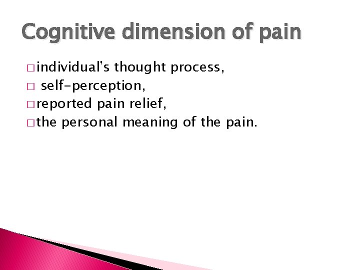 Cognitive dimension of pain � individual's thought process, � self-perception, � reported pain relief,