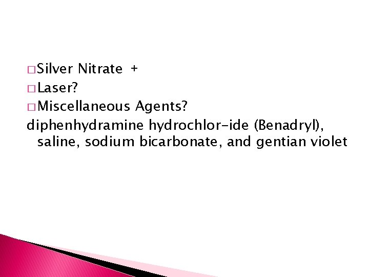 � Silver Nitrate + � Laser? � Miscellaneous Agents? diphenhydramine hydrochlor-ide (Benadryl), saline, sodium