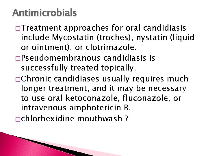 Antimicrobials � Treatment approaches for oral candidiasis include Mycostatin (troches), nystatin (liquid or ointment),