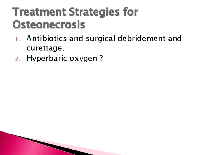 Treatment Strategies for Osteonecrosis 1. 2. Antibiotics and surgical debridement and curettage. Hyperbaric oxygen