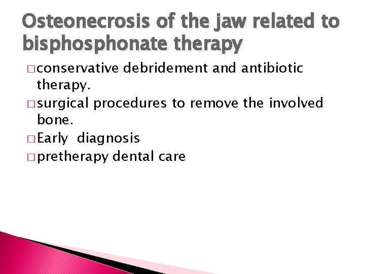 Osteonecrosis of the jaw related to bisphonate therapy � conservative debridement and antibiotic therapy.