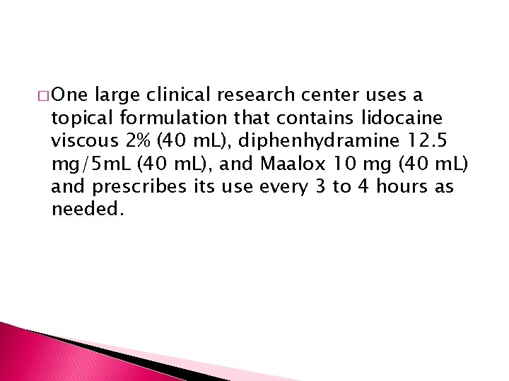� One large clinical research center uses a topical formulation that contains lidocaine viscous