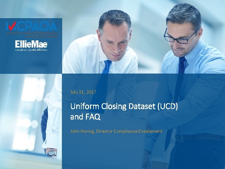 July 31, 2017 Uniform Closing Dataset (UCD) and FAQ John Haring, Director Compliance Enablement