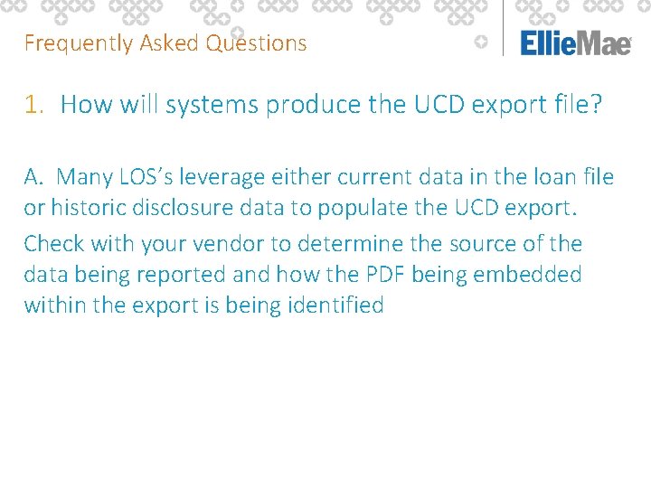 Frequently Asked Questions 1. How will systems produce the UCD export file? A. Many