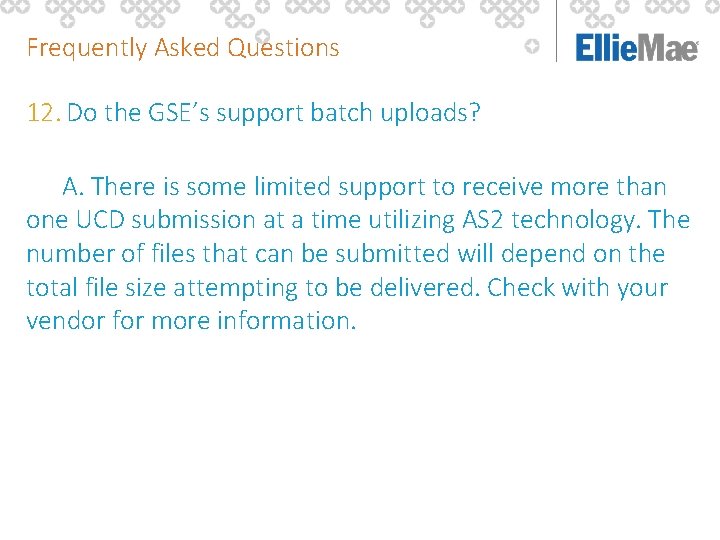 Frequently Asked Questions 12. Do the GSE’s support batch uploads? A. There is some