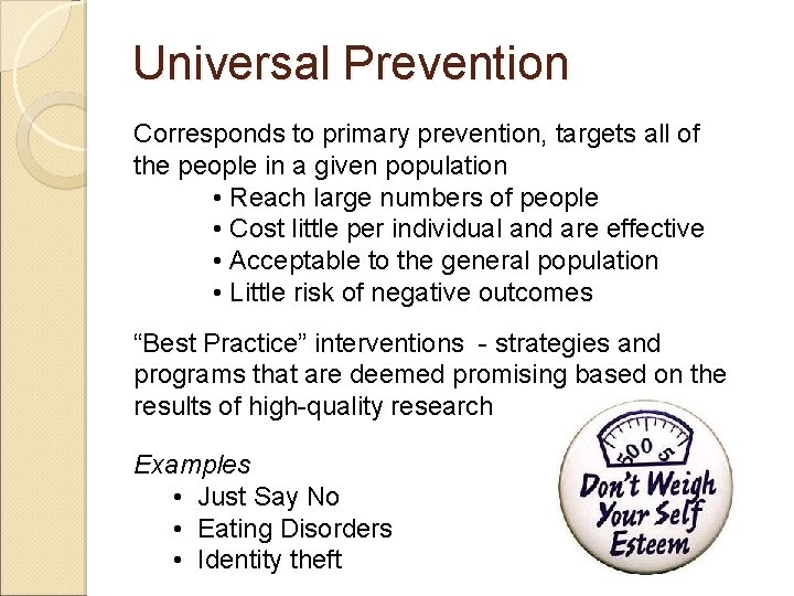 Universal Prevention Corresponds to primary prevention, targets all of the people in a given