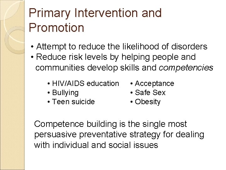 Primary Intervention and Promotion • Attempt to reduce the likelihood of disorders • Reduce