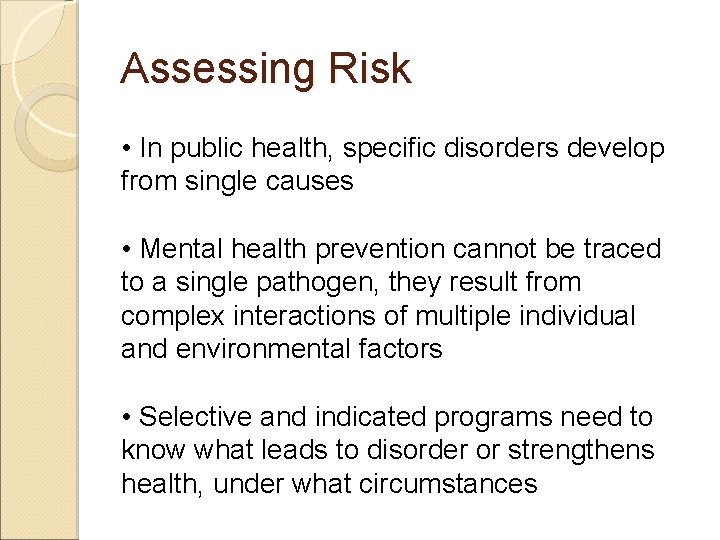 Assessing Risk • In public health, specific disorders develop from single causes • Mental