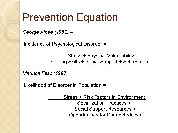 Prevention Equation George Albee (1982) – Incidence of Psychological Disorder = Stress + Physical