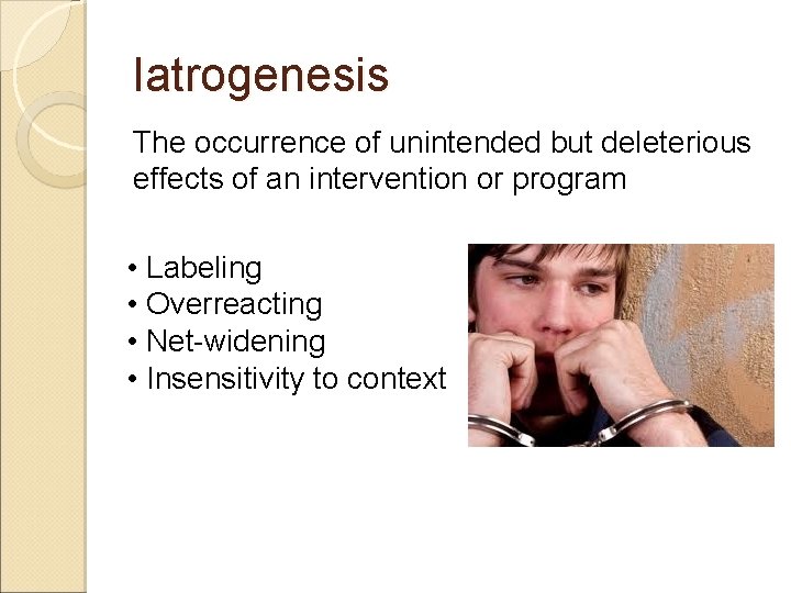 Iatrogenesis The occurrence of unintended but deleterious effects of an intervention or program •