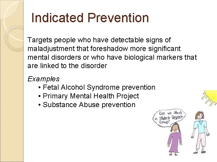 Indicated Prevention Targets people who have detectable signs of maladjustment that foreshadow more significant