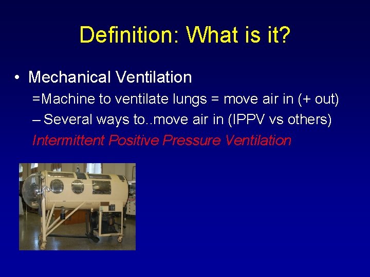 Definition: What is it? • Mechanical Ventilation =Machine to ventilate lungs = move air