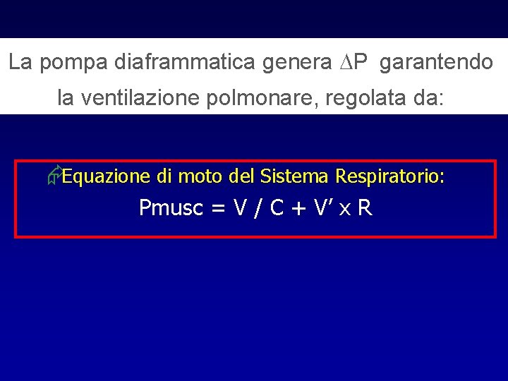  La pompa diaframmatica genera P garantendo la ventilazione polmonare, regolata da: ÆEquazione di