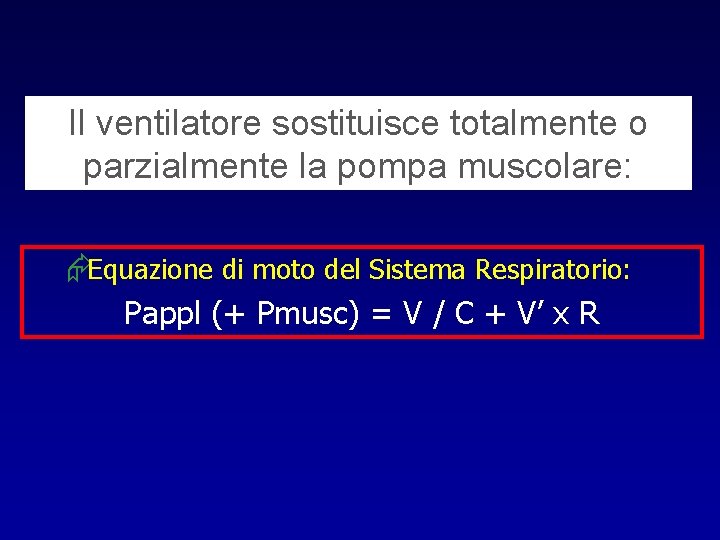 Il ventilatore sostituisce totalmente o parzialmente la pompa muscolare: ÆEquazione di moto del Sistema