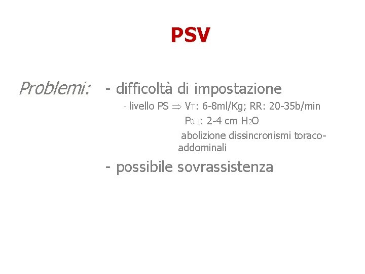  PSV Problemi: - difficoltà di impostazione - livello PS VT: 6 -8 ml/Kg;