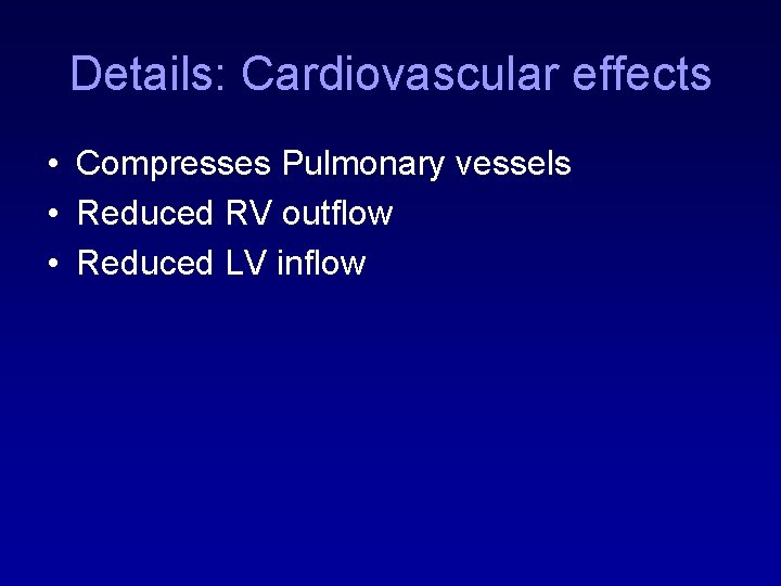 Details: Cardiovascular effects • Compresses Pulmonary vessels • Reduced RV outflow • Reduced LV