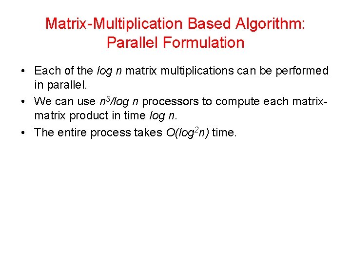 Matrix-Multiplication Based Algorithm: Parallel Formulation • Each of the log n matrix multiplications can