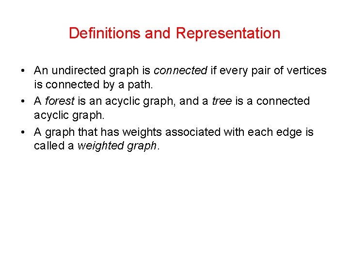 Definitions and Representation • An undirected graph is connected if every pair of vertices