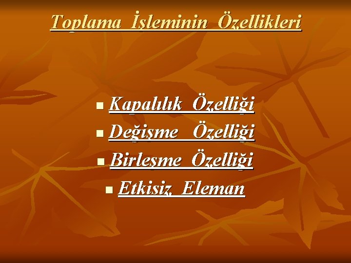 Toplama İşleminin Özellikleri Kapalılık Özelliği n Değişme Özelliği n Birleşme Özelliği n Etkisiz Eleman