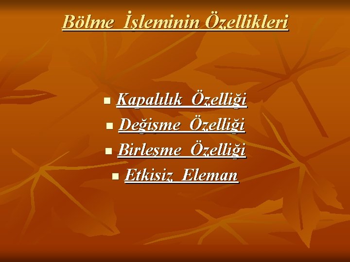 Bölme İşleminin Özellikleri Kapalılık Özelliği n Değişme Özelliği n Birleşme Özelliği n Etkisiz Eleman