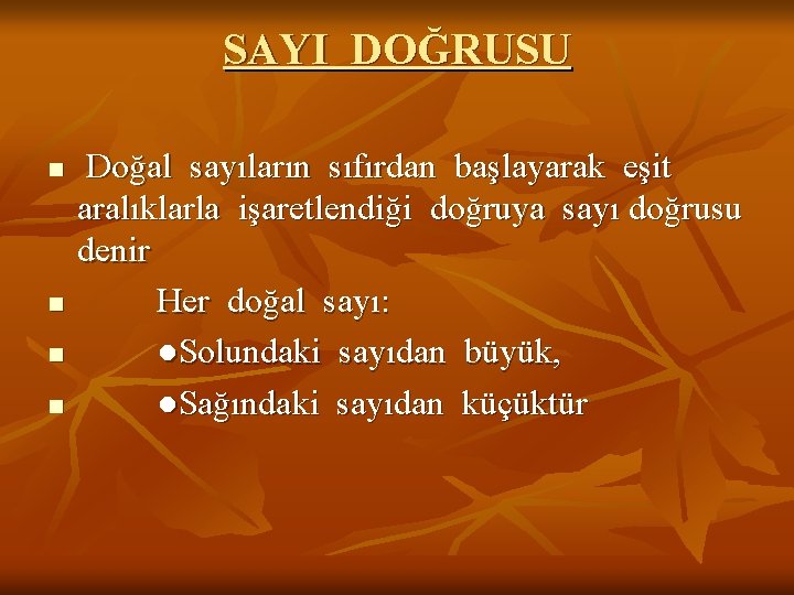 SAYI DOĞRUSU n n Doğal sayıların sıfırdan başlayarak eşit aralıklarla işaretlendiği doğruya sayı doğrusu