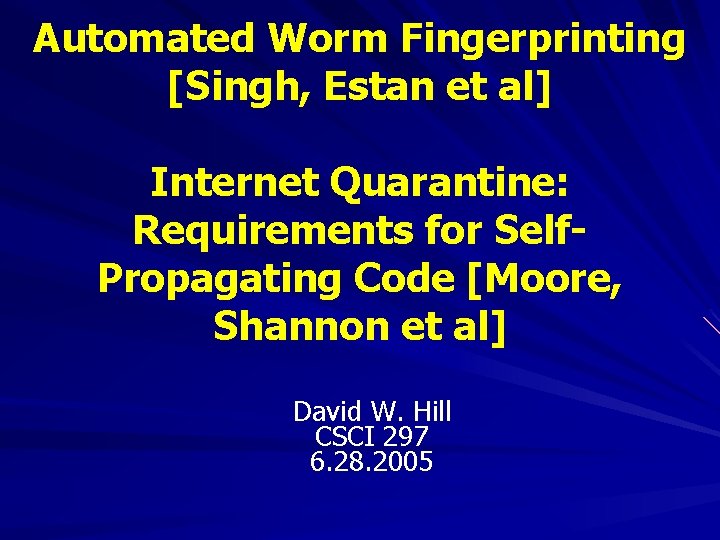 Automated Worm Fingerprinting [Singh, Estan et al] Internet Quarantine: Requirements for Self. Propagating Code