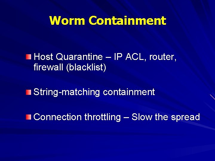 Worm Containment Host Quarantine – IP ACL, router, firewall (blacklist) String-matching containment Connection throttling