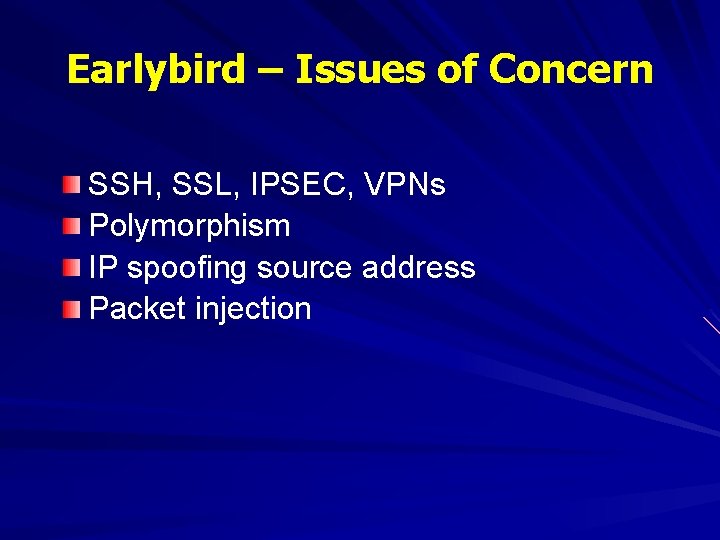 Earlybird – Issues of Concern SSH, SSL, IPSEC, VPNs Polymorphism IP spoofing source address