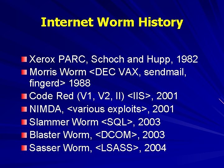 Internet Worm History Xerox PARC, Schoch and Hupp, 1982 Morris Worm <DEC VAX, sendmail,