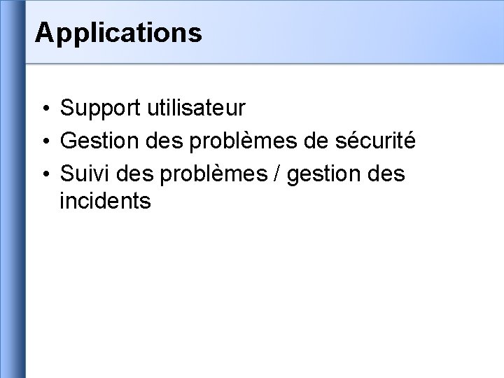 Applications • Support utilisateur • Gestion des problèmes de sécurité • Suivi des problèmes