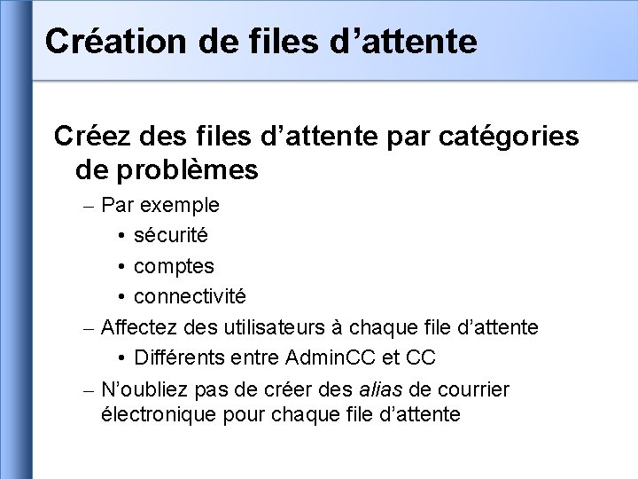 Création de files d’attente Créez des files d’attente par catégories de problèmes – Par