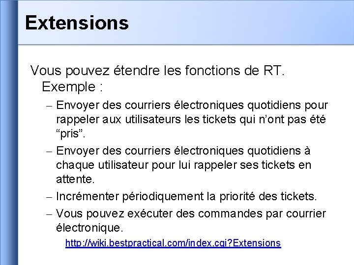 Extensions Vous pouvez étendre les fonctions de RT. Exemple : – Envoyer des courriers