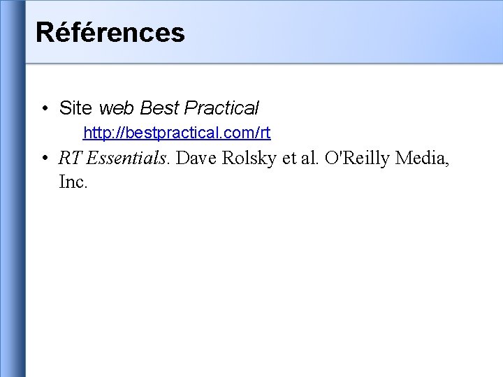 Références • Site web Best Practical http: //bestpractical. com/rt • RT Essentials. Dave Rolsky
