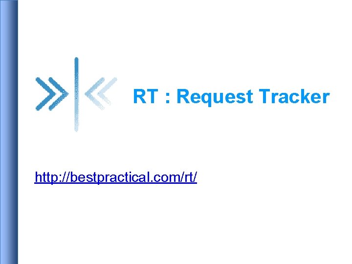 RT : Request Tracker http: //bestpractical. com/rt/ 