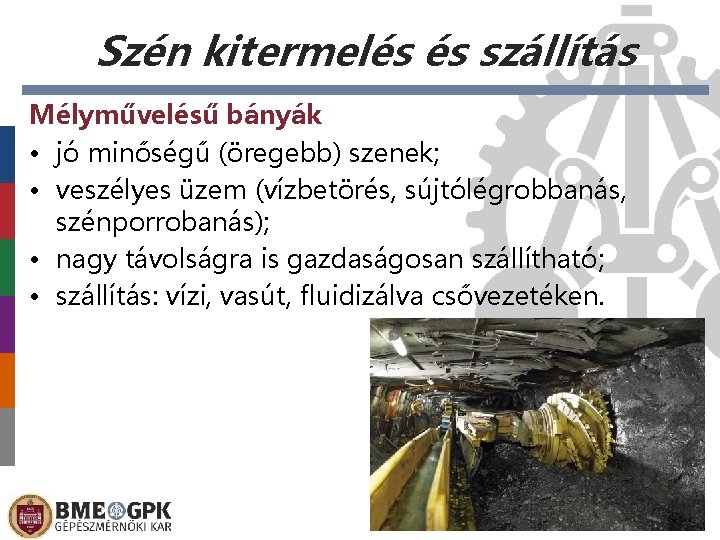 Szén kitermelés és szállítás Mélyművelésű bányák • jó minőségű (öregebb) szenek; • veszélyes üzem